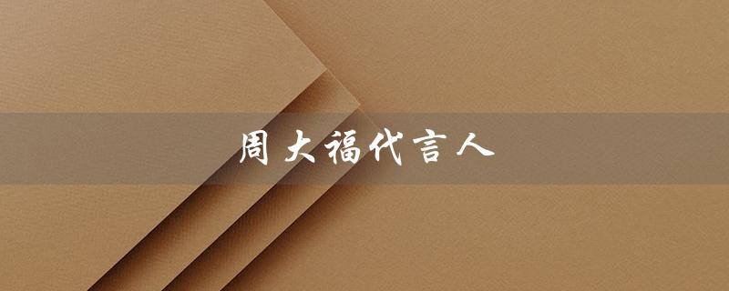 周大福代言人（2023周大福代言人是谁）