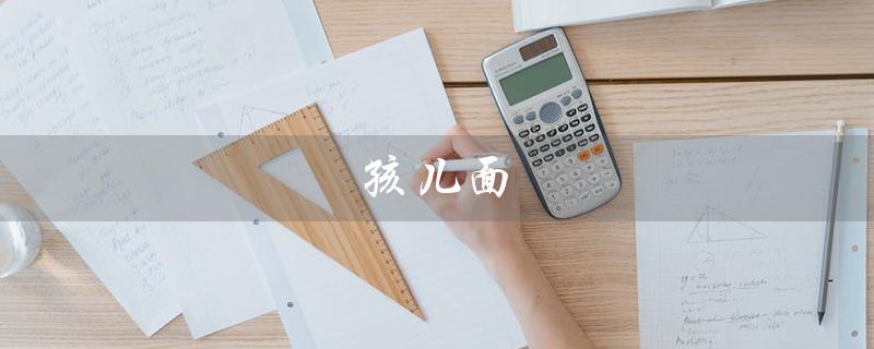 孩儿面（孩儿面面霜安全吗）