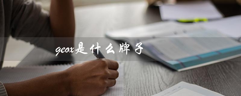 geox是什么牌子（geox鞋是哪国产的）