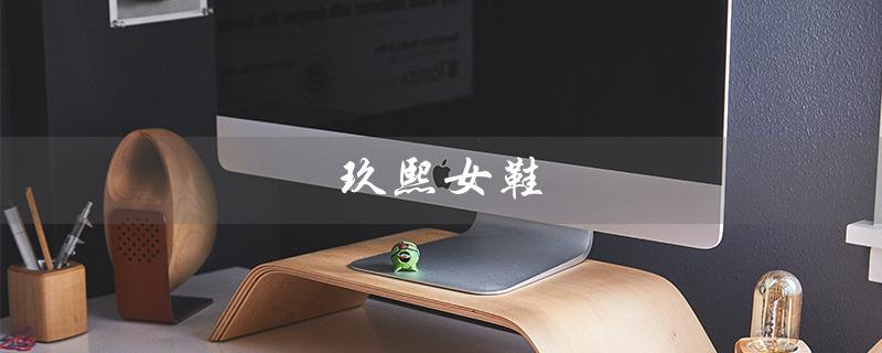 玖熙女鞋（玖熙女鞋官网在哪）