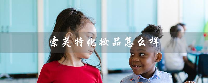 索芙特化妆品怎么样（索芙特洗发水好用吗）