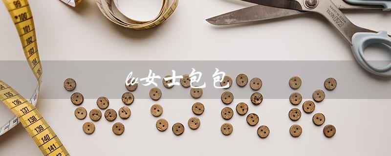 lv女士包包（lv女包官网是什么）