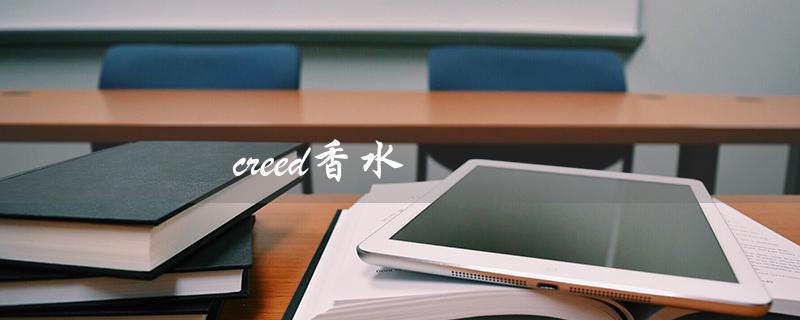 creed香水（Creed香水与拿破仑有何关系）