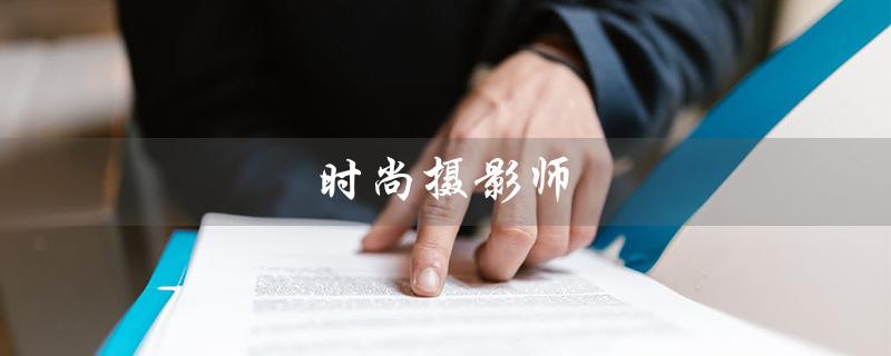 时尚摄影师（时尚摄影师招聘）