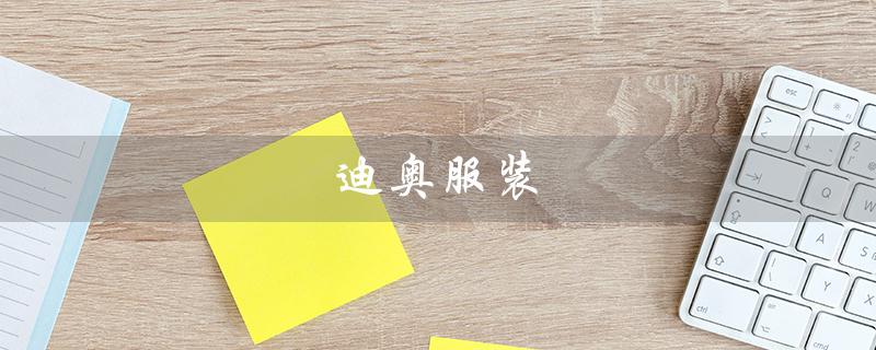 迪奥服装（迪奥服装品牌是什么）
