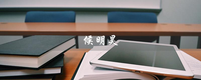 候明昊（侯明昊演过哪些电视剧）