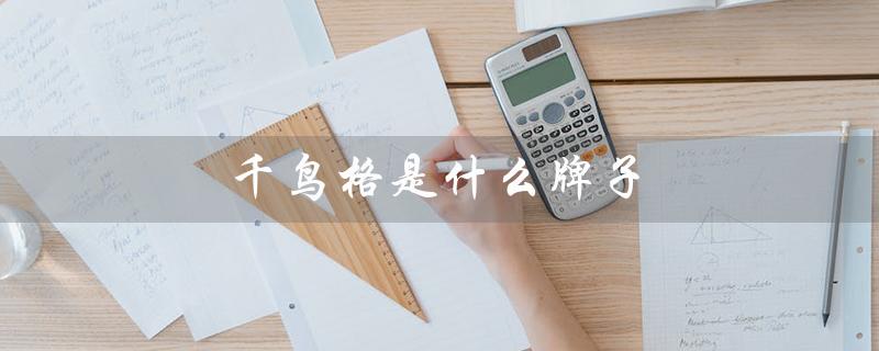 千鸟格是什么牌子（千鸟格是哪个品牌的专属）