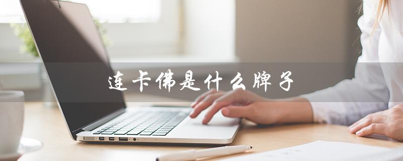 连卡佛是什么牌子（如何访问连卡佛官网）