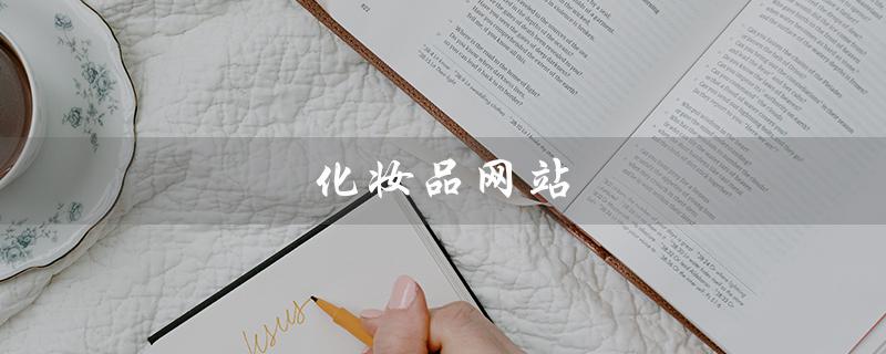 化妆品网站（什么是化妆品网站平台）