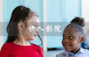 伊人影院（免费高清电影在线观看）