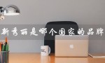 新秀丽是哪个国家的品牌（新秀丽箱子品牌国籍）